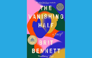 The book cover of “The Vanishing Half: A Novel” by Britt Bennett. Text says “A New York Times #1 Bestseller,” and a quote attributed to People, that says “Breathtaking.” There are two stickers: one says “One of the New York Times Best Books of the Year.” Another says “‘Good Morning America’ Book Club: A GMA Book Club Pick.”