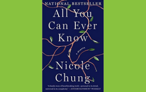 The book cover of “All You Can Ever Know: A Memoir” by Nicole Chung. Text at the top says “National Bestseller.” A quote at the bottom, attributed to Entertainment Weekly, says “A family story of heartbreaking truth—personal in detail, universal in its complexity.”