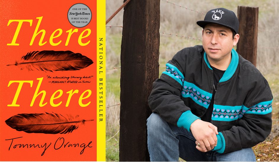 Two photos combined: on the left, the book cover of “There There” by Tommy Orange. Text on the right said, going vertically says, “National Bestseller.” There is a quote attributed to Margaret Atwood that says, “An outstanding literary debut!” The cover is orange and the title is in yellow text, with the rest of the text in black. On the right, a professional photograph of Tommy Orange, a member of the Cheyenne and Arapaho Tribes of Oklahoma. He wears a patterned jacket, black shirt, blue jeans, and baseball cap and sort of sits/crouches down. He is outside, surrounded by trees.