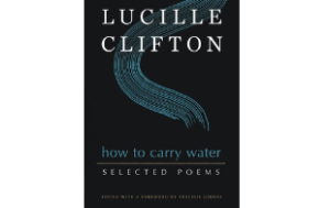 A black book cover for the book entitled “How to Carry Water: Selected Poems.” Lucille Clifton’s name is at the top in all-capital white letters. “how to carry water” is all lower-case in turquoise font. Selected Poems is in the same type as Clifton’s name. There are turquoise swirls before the book title’s name.