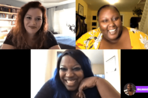 A Zoom conversation with three women: at the top right is Gilly Segal, a white woman with curly redhair and black t-shirt. To her right is Alanah Nichole Davis, a Black woman with a yellow, floral shirt. On the bottom, is Kimberly Jones, a Black woman with black hair dyed with blue streaks. She also wears a black shirt.